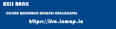 AXIS BANK  ODISHA BALESHWAR BALIAPAL KHAGADAPAL  ifsc code